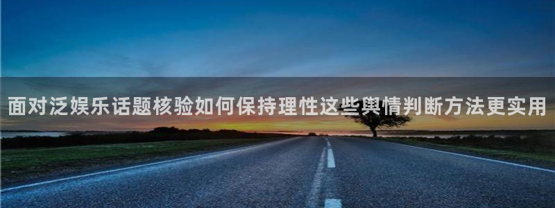 51吃瓜今日吃瓜:面对泛娱乐话题核验如何保持理性这些舆情判断方法更实用
