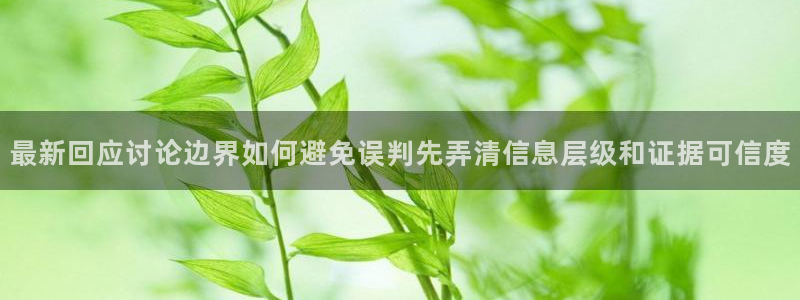 吃瓜王:最新回应讨论边界如何避免误判先弄清信息层级和证据可信度