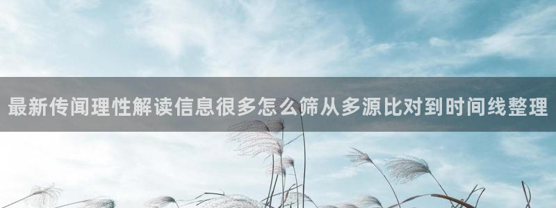 九一吃瓜网：最新传闻理性解读信息很多怎么筛从多源比对到时间线整理